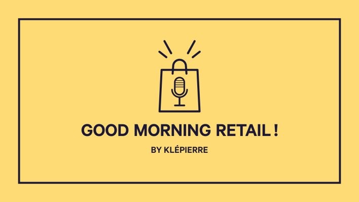 PODCAST : nouvel épisode de Good Morning Retail, le podcast qui décrypte pour vous les nouvelles tendances du retail